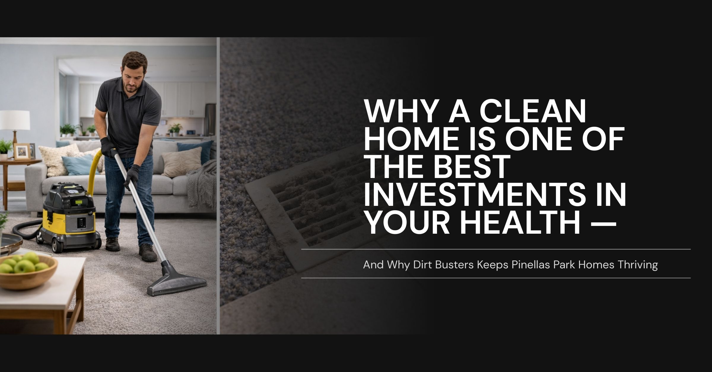 Why-a-Clean-Home-Is-One-of-the-Best-Investments-in-Your-Health-—-and-Why-Dirt-Busters-Keeps-Pinellas-Park-Homes-Thriving